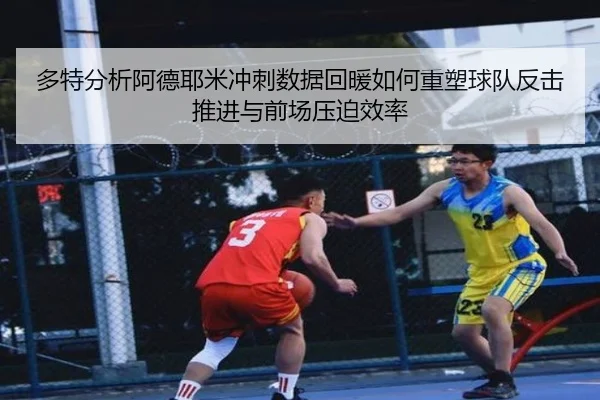 多特分析阿德耶米冲刺数据回暖如何重塑球队反击推进与前场压迫效率